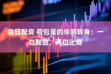 信钰配资 荷包蛋的华丽转身：一口酸甜，两口上瘾